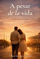 A pesar de la vida: El amor es una aventura (Spanish Edition) B0GL896QDK Book Cover
