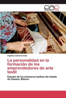 La personalidad en la formación de los emprendedores de arte textil: Estudio de los artesanos textiles del estado de Oaxaca, México 6200047057 Book Cover
