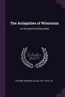 The Antiquities of Wisconsin: As Surveyed and Described 1378815777 Book Cover