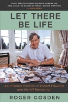 Let There Be Life: an Intimate Portrait of Robert Edwards and his IVF Revolution B0C498G9MG Book Cover