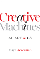 Creative Machines: Ai, Art & Us 1394316267 Book Cover