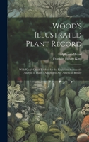 Wood's Illustrated Plant Record: With King's Check Tablets, for the Rapid and Systematic Analysis of Plants: Adapted to Any American Botany 1021145432 Book Cover