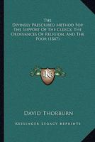 The Divinely Prescribed Method For The Support Of The Clergy, The Ordinances Of Religion, And The Poor (1847) 1437163351 Book Cover