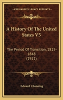 A History Of The United States V5: The Period Of Transition, 1815-1848 0548644721 Book Cover