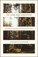 To Care for Creation: The Emergence of the Religious Environmental Movement 022636738X Book Cover