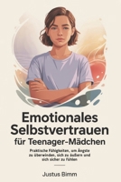 Emotionales Selbstvertrauen Für Teenager-Mädchen: Praktische Fähigkeiten, um Ängste zu überwinden, sich zu äußern und sich sicher zu fühlen (German Edition) B0GNKY735G Book Cover