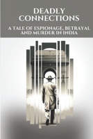 Deadly Connections: A Tale of Espionage, Betrayal and Murder in India B0BW363VGY Book Cover