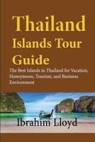 Thailand Islands Tour Guide: The Best Islands in Thailand for Vacation, Honeymoon, Tourism, and Business Environment 1671566106 Book Cover
