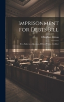 Imprisonment for Debts Bill: Two Sides to a Question, Debtor Versus Creditor 1022009516 Book Cover