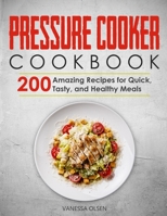 Pressure Cooker Cookbook: 200 Amazing Recipes for Quick, Tasty, and Healthy Meals B08C9C5GB2 Book Cover