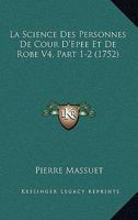 La Science Des Personnes De Cour D'Epee Et De Robe V4, Part 1-2 (1752) 1165552221 Book Cover