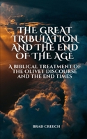 The Great Tribulation and the End of the Age: A Biblical Treatment of the Olivet Discourse and the End Times B0CPQ61TT9 Book Cover