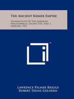 The Ancient Khmer Empire: Transactions Of The American Philosophical Society, V41, Part 1, February, 1951 125821038X Book Cover