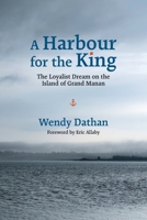 A Harbour for the King: The Loyalist Dream on the Island of Grand Manan 1988299446 Book Cover