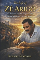 The Life of Zé Arigo: The Brazilian Psychic Surgeon Who Defied Medicine, Law, and Belief B0GLXVYL3P Book Cover