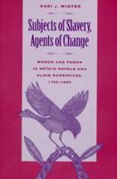 Subjects of Slavery, Agents of Change: Women and Power in Gothic Novels and Slave Narratives, 1790-1865 082031420X Book Cover