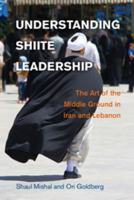 Understanding Shiite Leadership: The Art of the Middle Ground in Iran and Lebanon 1107632676 Book Cover