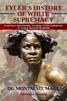 Tyler's History of White Supremacy : From Secret Hate-Societies, Violence, & Neo-Confederates to Truth & Racial Reconciliation 0578858320 Book Cover