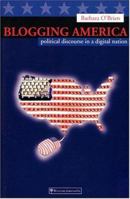 Blogging America: Political Discourse in a Digital Nation 1590280407 Book Cover