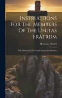 Instructions For The Members Of The Unitas Fratrum: Who Minister In The Gospel Among The Heathen 1020181176 Book Cover