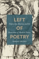 Left of Poetry: Depression America and the Formation of Modern Poetics 1469651289 Book Cover