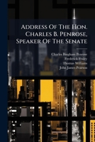 Address Of The Honorable Charles B. Penrose, Speaker Of The Senate: And The Speeches Of Messrs. Fraley City, Williams, Pearson And Penrose 1247336115 Book Cover