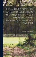 Index to Biographies, Annals of St. Louis in It's Early Days Under the French and Spanish Dominations, 1764-1804 1018566945 Book Cover