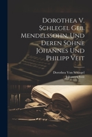 Dorothea V. Schlegel Geb. Mendelssohn, Und Deren Söhne Johannes Und Philipp Veit 102135807X Book Cover