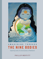 Awakening Through the Nine Bodies: Explorations in Consciousness for Yoga and Mindfulness Meditation Practitioners 1623171903 Book Cover