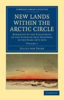 New Lands Within the Arctic Circle. Narrative of the Discoveries of the Austrian Ship Tegetthoff, in the Years 1872-1874; Volume 1 1017704880 Book Cover