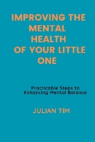 IMPROVING THE MENTAL HEALTH OF YOUR LITTLE ONE: Practicable Steps to Enhancing Mental Balance B0CMPYFXFB Book Cover