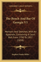 The Bench And Bar Of Georgia V1: Memoirs And Sketches, With An Appendix, Containing A Court Roll From 1790 To 1857 1164947958 Book Cover