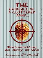 THE Evidence Of A Cluttered Mind...: Wrathematics; An Army Of One 1425902847 Book Cover