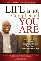 Life Is Not Complicated, You Are: Turning Your Biggest Disappointments into Your Greatest Blessings - Lone Star College University Park Edition 1491715642 Book Cover