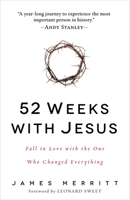 52 Weeks with Jesus: Fall in Love with the One Who Changed Everything 0736965025 Book Cover
