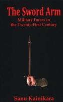 The Sword Arm: Military Forces in the Twenty-First Century 9388161343 Book Cover