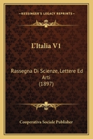 L'Italia V1: Rassegna Di Scienze, Lettere Ed Arti (1897) 1166778584 Book Cover