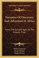 Narrative of Discovery and Adventure in Africa, from the Earliest Ages to the Present Time: With Illustrations of the Geology, Mineralogy and Zoology 1015325394 Book Cover
