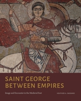 Saint George Between Empires: Image and Encounter in the Medieval East 0271095229 Book Cover