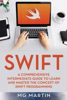 Swift: A Comprehensive Intermediate Guide to Learn and Master the Concept of Swift Programming 1724022423 Book Cover