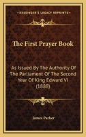 The First Prayer Book: As Issued By The Authority Of The Parliament Of The Second Year Of King Edward VI 1167210492 Book Cover