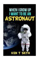 When I grow up I want to be an Astronaut 1515249816 Book Cover