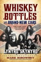 Whiskey Bottles and Brand-New Cars: The Fast Life and Sudden Death of Lynyrd Skynyrd 1613738773 Book Cover