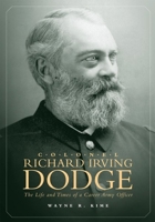 Colonel Richard Irving Dodge: The Life And Times of a Career Army Officer 0806137096 Book Cover
