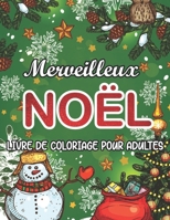 Merveilleux Noël Livre de Coloriage pour Adultes: Un livre à colorier pour adultes avec des dessins amusants, faciles et relaxants (Happy Chritmas) (French Edition) B08HTBWT7T Book Cover
