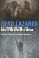 Send Lazarus: Catholicism and the Crises of Neoliberalism 0823288005 Book Cover