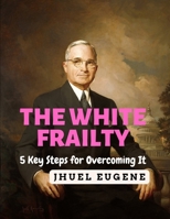 THE WHITE FRAILTY: 5 Key Steps for Overcoming It B0BF31GM8C Book Cover