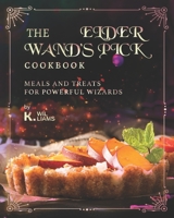 The Elder Wand's Pick Cookbook: Meals and Treats for Powerful Wizards B09HFXWY75 Book Cover