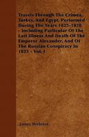 Travels Through the Crimea, Turkey and Egypt Performed During the Years 1825 - 1828: Including Particulars of the Last Illness and Death of the Emperor Alexander and of the Russian Conspiracy in 1825: 137645291X Book Cover