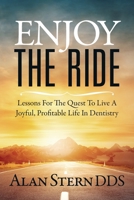 Enjoy the Ride : Lessons for the Quest to Live a Joyful, Profitable Life in Dentistry 1947480901 Book Cover